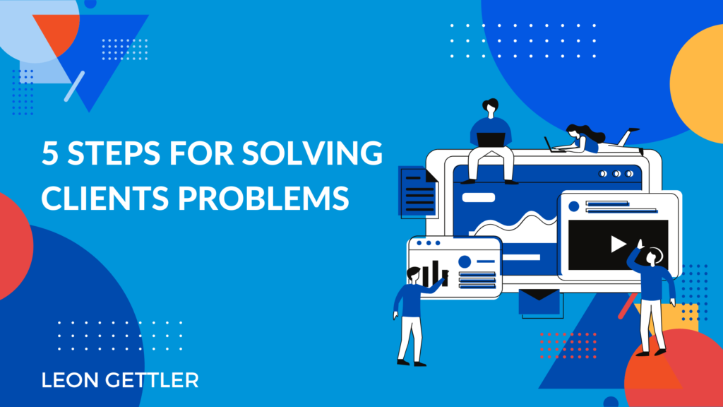5 STEPS FOR SOLVING CLIENTS PROBLEMS